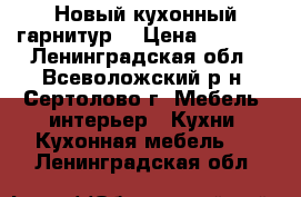 Новый кухонный гарнитур. › Цена ­ 5 500 - Ленинградская обл., Всеволожский р-н, Сертолово г. Мебель, интерьер » Кухни. Кухонная мебель   . Ленинградская обл.